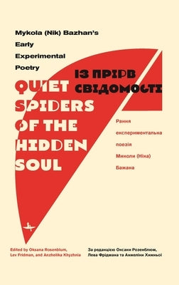 "Quiet Spiders of the Hidden Soul": Mykola (Nik) Bazhan's Early Experimental Poetry by Bazhan, Mykola