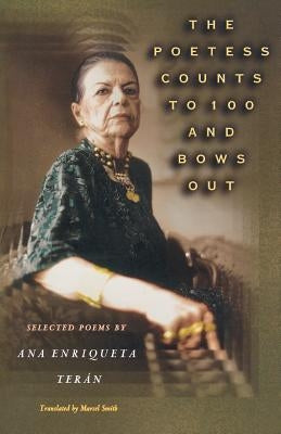 The Poetess Counts to 100 and Bows Out: Selected Poems by Ana Enriqueta Terán by TerÃ¡n, Ana Enriqueta