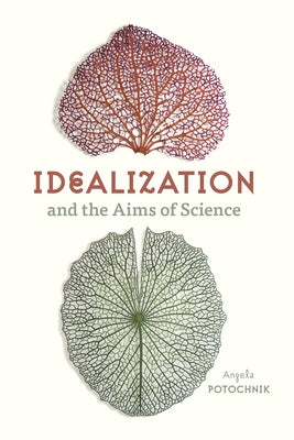 Idealization and the Aims of Science by Potochnik, Angela