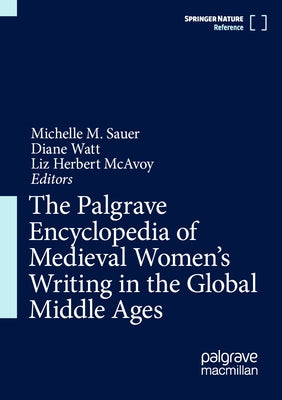 The Palgrave Encyclopedia of Medieval Women's Writing in the Global Middle Ages by Sauer, Michelle M.