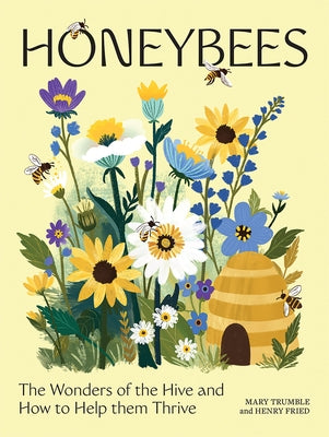 Honeybees: The Wonders of the Hive and How to Help Them Thrive by Trumble, Mary