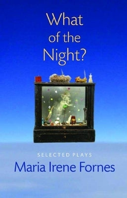 What of the Night?: Selected Plays by Fornes, Maria Irene