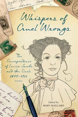 Whispers of Cruel Wrongs: The Correspondence of Louisa Jacobs and Her Circle, 1879-1911 by Maillard, Mary