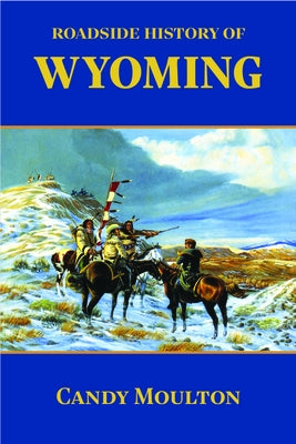Roadside History of Wyoming by Moulton, Candy