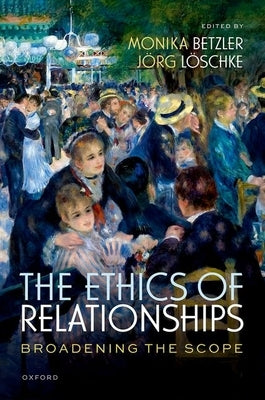 The Ethics of Relationships: Broadening the Scope by Betzler, Monika