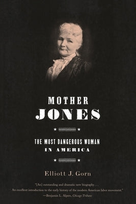 Mother Jones: The Most Dangerous Woman in America by Gorn, Elliott J.
