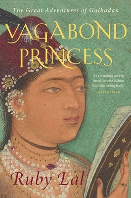 Vagabond Princess: The Great Adventures of Gulbadan by Lal, Ruby