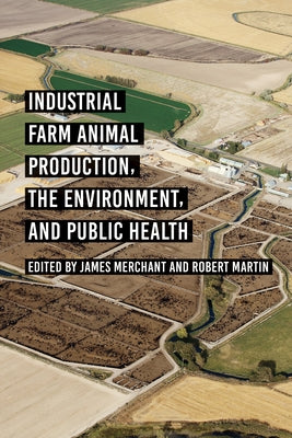 Industrial Farm Animal Production, the Environment, and Public Health by Merchant, James
