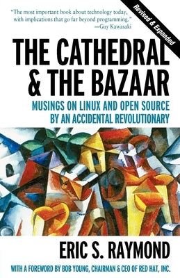 The Cathedral & the Bazaar: Musings on Linux and Open Source by an Accidental Revolutionary by Raymond, Eric