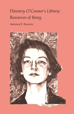 Flannery O'Connor's Library: Resources of Being by Kinney, Arthur F.