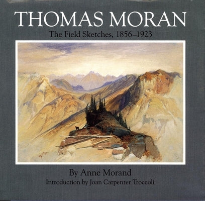 Thomas Moran, Volume 4: The Field Sketches, 1856-1923 by Morand, Anne