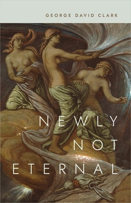 Newly Not Eternal by Clark, George David