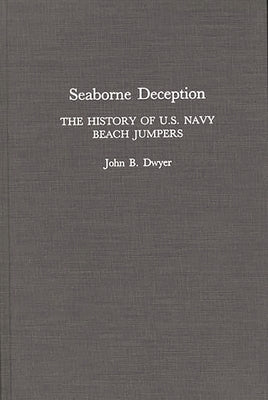 Seaborne Deception: The History of U.S. Navy Beach Jumpers by Dwyer, John B.