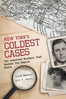 New York's Coldest Cases: Ten Unsolved Murders That Rocked the Empire State by Bushman, David