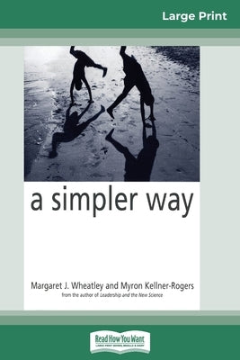 A Simpler Way (16pt Large Print Edition) by Wheatley, Margaret J.