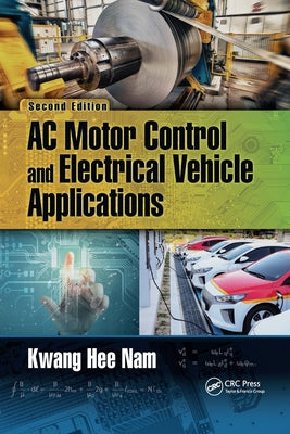 AC Motor Control and Electrical Vehicle Applications by Nam, Kwang Hee