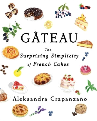 Gateau: The Surprising Simplicity of French Cakes by Crapanzano, Aleksandra