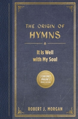The Origin of Hymns: It Is Well with My Soul by Morgan, Robert J.