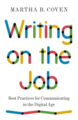 Writing on the Job: Best Practices for Communicating in the Digital Age by Coven, Martha B.