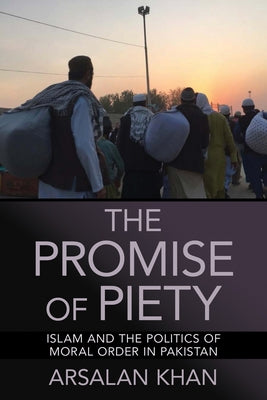 The Promise of Piety: Islam and the Politics of Moral Order in Pakistan by Khan, Arsalan