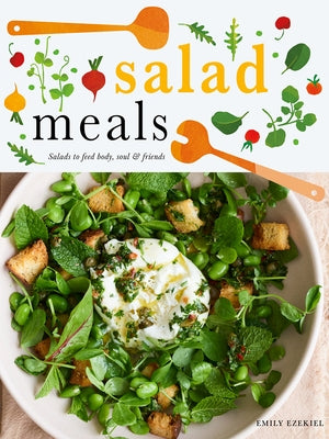 Salad Meals: Salads to Feed Body, Soul & Friends by Ezekiel, Emily