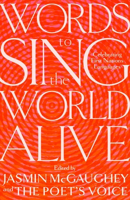 Words to Sing the World Alive: Celebrating First Nations Languages by McGaughey, Jasmin