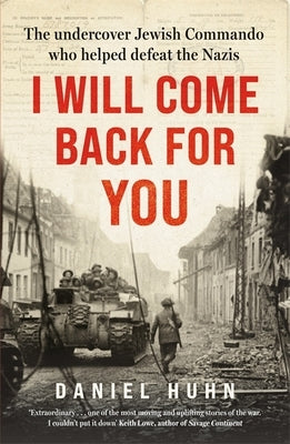 I Will Come Back for You: The Undercover Jewish Commando Who Helped Defeat the Nazis by Huhn, Daniel