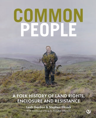 Common People: A Folk History of Land Rights, Enclosure and Resistance by Gordon, Leah