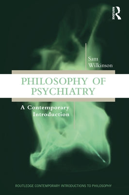 Philosophy of Psychiatry: A Contemporary Introduction by Wilkinson, Sam
