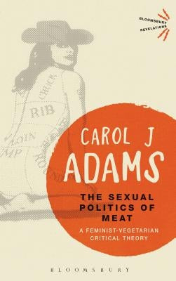 The Sexual Politics of Meat - 25th Anniversary Edition: A Feminist-Vegetarian Critical Theory by Adams, Carol J.