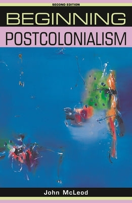 Beginning Postcolonialism: Second Edition by McLeod, John