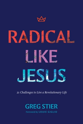 Radical Like Jesus: 21 Challenges to Live a Revolutionary Life by Stier, Greg