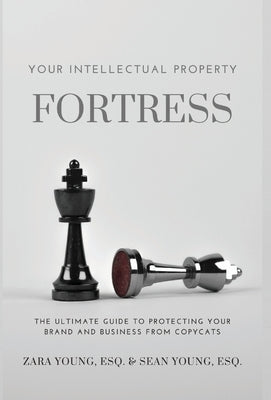 Your Intellectual Property Fortress: The Ultimate Guide to Protecting Your Brand and Business From Copycats by Young, Zara