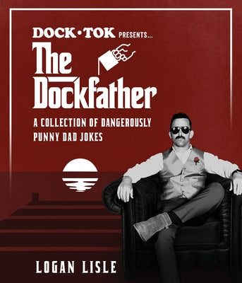 Dock Tok Presents...the Dockfather: A Collection of Dangerously Punny Dad Jokes by Lisle, Logan