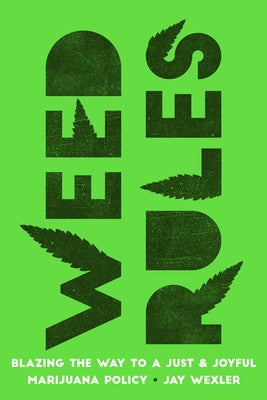 Weed Rules: Blazing the Way to a Just and Joyful Marijuana Policy by Wexler, Jay