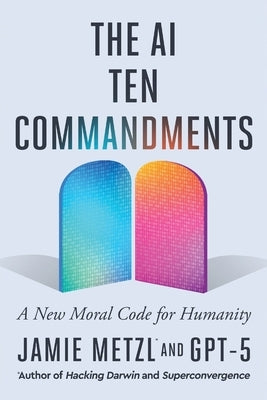 The AI Ten Commandments: A New Moral Code for Humanity by Metzl, Jamie