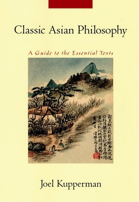 Classic Asian Philosophy: A Guide to the Essential Texts by Kupperman, Joel J.