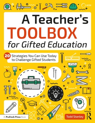 A Teacher's Toolbox for Gifted Education: 20 Strategies You Can Use Today to Challenge Gifted Students by Stanley, Todd