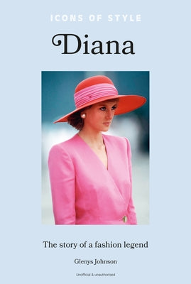 Icons of Style: Diana: The Story of a Fashion Icon by Johnson, Glenys