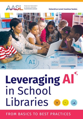 Leveraging AI in School Libraries: From Basics to Best Practices by Seales, Delandrus Lenet Ieashea