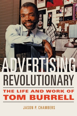 Advertising Revolutionary: The Life and Work of Tom Burrell by Chambers, Jason P.
