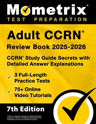 Adult Ccrn Review Book 2025-2026 - 3 Full-Length Practice Tests, 75+ Online Video Tutorials, Ccrn Study Guide Secrets with Detailed Answer Explanation by Bowling, Matthew