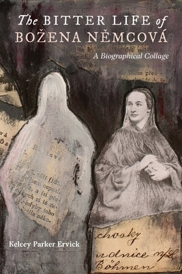 The Bitter Life of Bozena Němcov?: A Biographical Collage by Parker Ervick, Kelcey