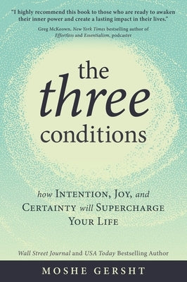 The Three Conditions: How Intention, Joy, and Certainty Will Supercharge Your Life by Gersht, Moshe