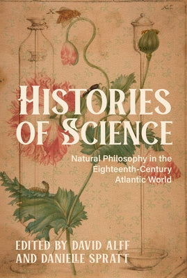 Histories of Science: Natural Philosophy in the Eighteenth-Century Atlantic World by Alff, David