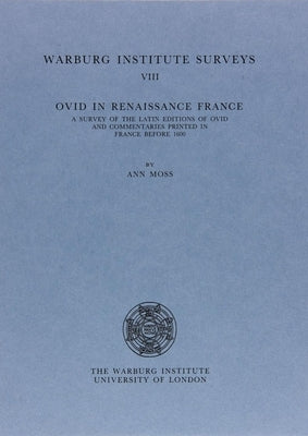Ovid in Renaissance France: A Survey of the Latin Editions of Ovid and Commentaries Printed in France Before 1600 by Moss, Ann