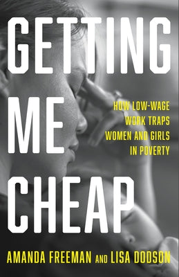 Getting Me Cheap: How Low-Wage Work Traps Women and Girls in Poverty by Freeman, Amanda