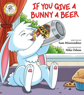 If You Give a Bunny a Beer by Miserendino, Sam