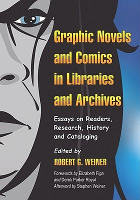 Graphic Novels and Comics in Libraries and Archives: Essays on Readers, Research, History and Cataloging by Weiner, Robert G.