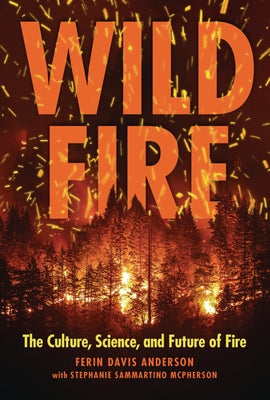 Wildfire: The Culture, Science, and Future of Fire by Davis Anderson, Ferin